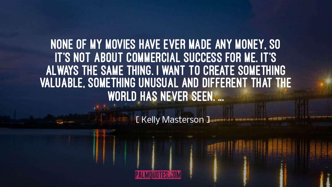 Kelly Masterson Quotes: None of my movies have