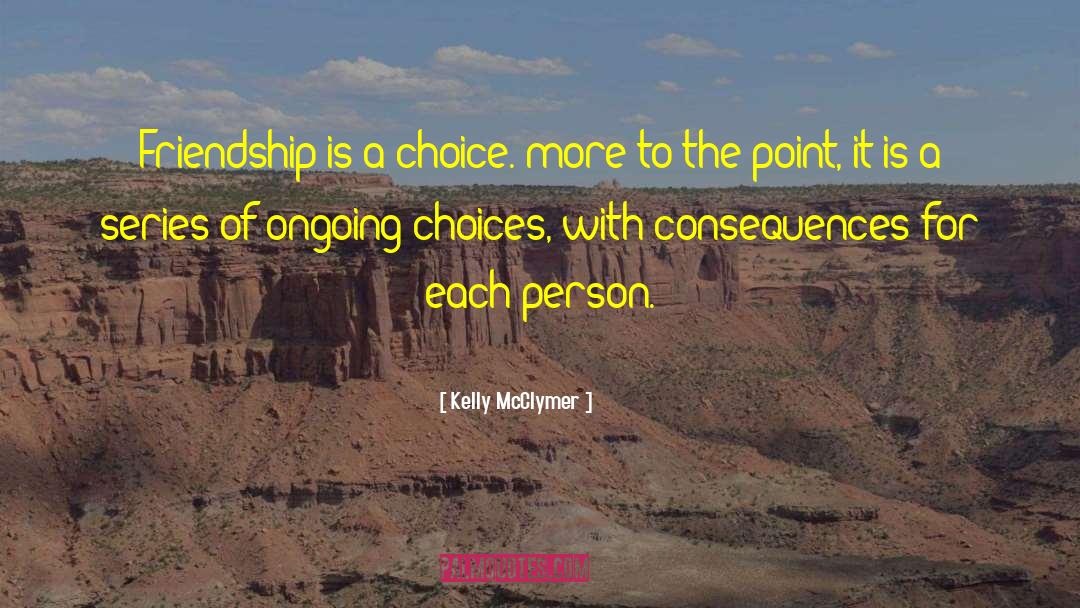 Kelly McClymer Quotes: Friendship is a choice. more