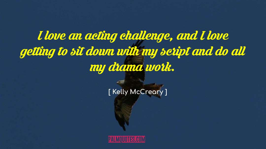 Kelly McCreary Quotes: I love an acting challenge,