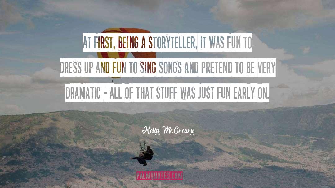 Kelly McCreary Quotes: At first, being a storyteller,