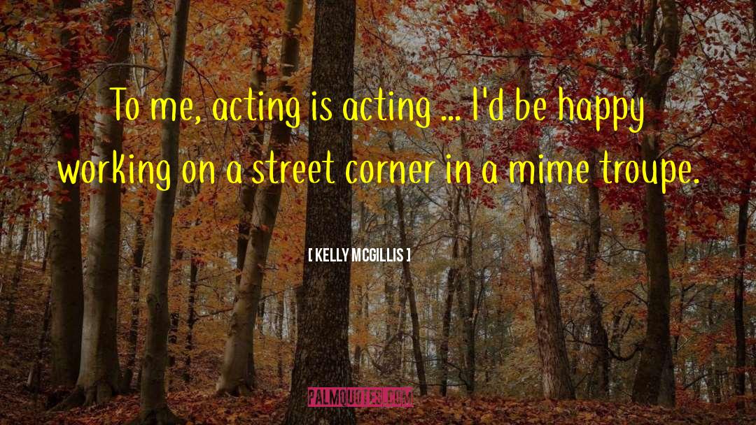 Kelly McGillis Quotes: To me, acting is acting