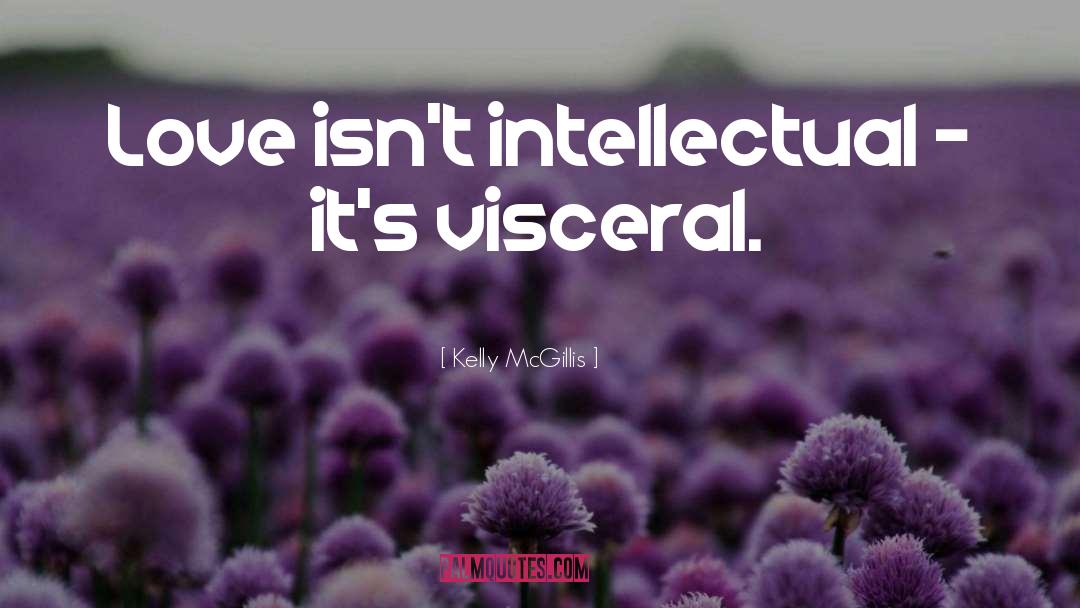 Kelly McGillis Quotes: Love isn't intellectual - it's