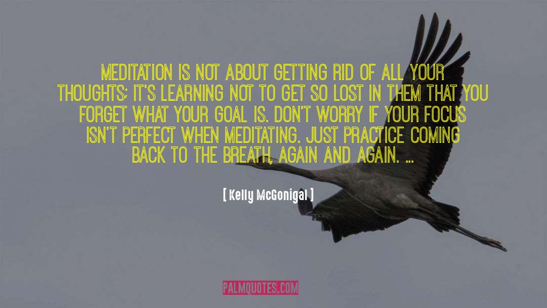 Kelly McGonigal Quotes: Meditation is not about getting