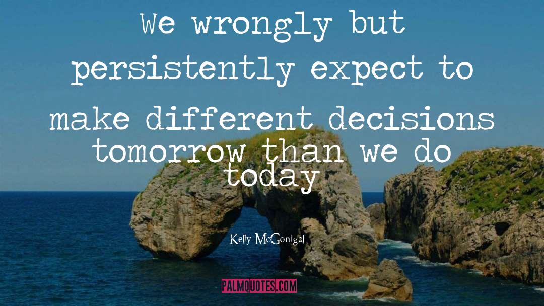 Kelly McGonigal Quotes: We wrongly but persistently expect