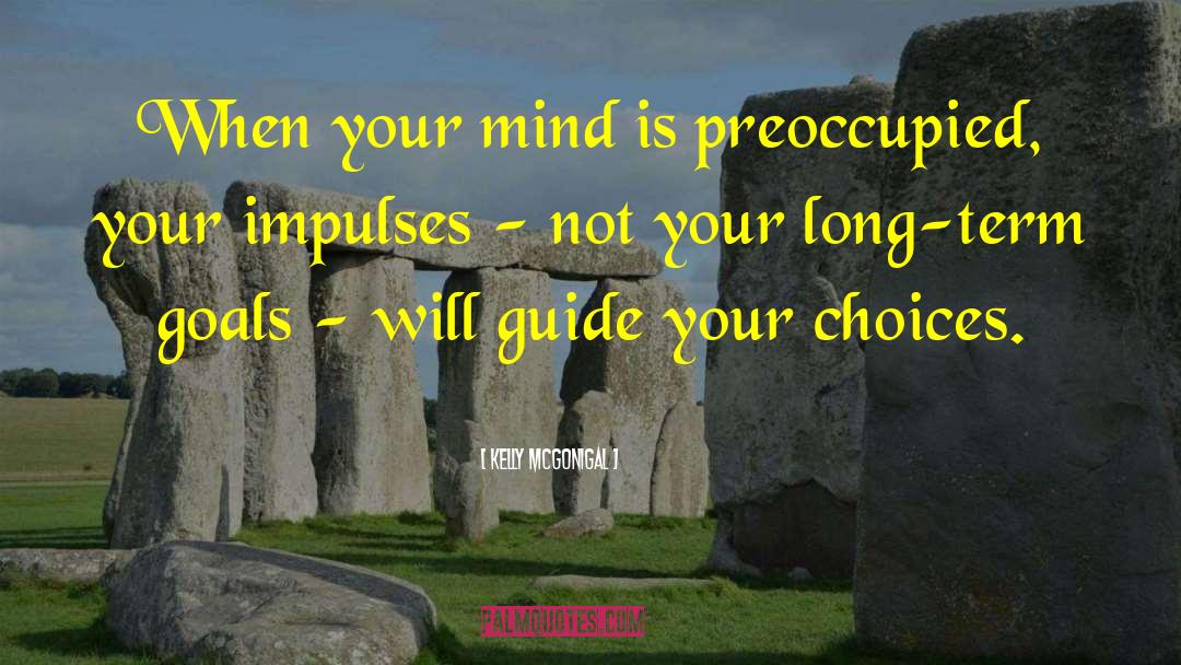 Kelly McGonigal Quotes: When your mind is preoccupied,