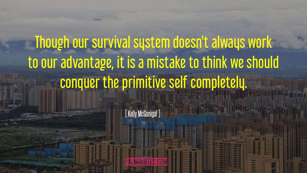 Kelly McGonigal Quotes: Though our survival system doesn't