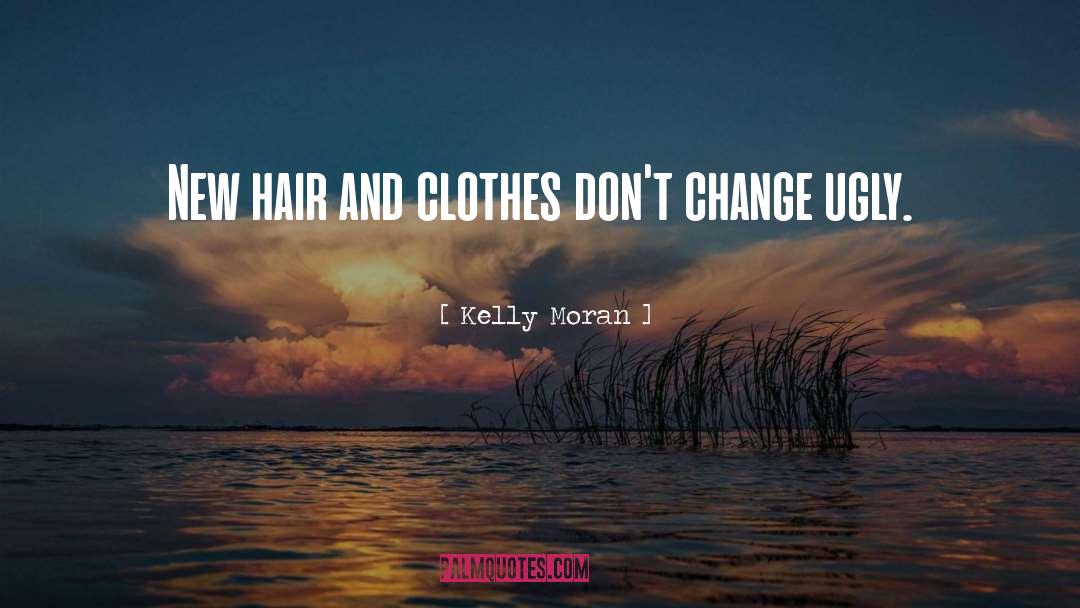 Kelly Moran Quotes: New hair and clothes don't