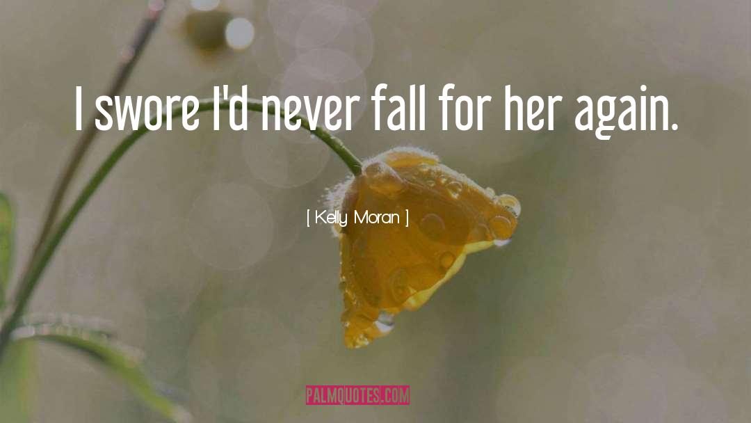 Kelly Moran Quotes: I swore I'd never fall