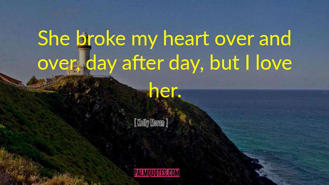 Kelly Moran Quotes: She broke my heart over