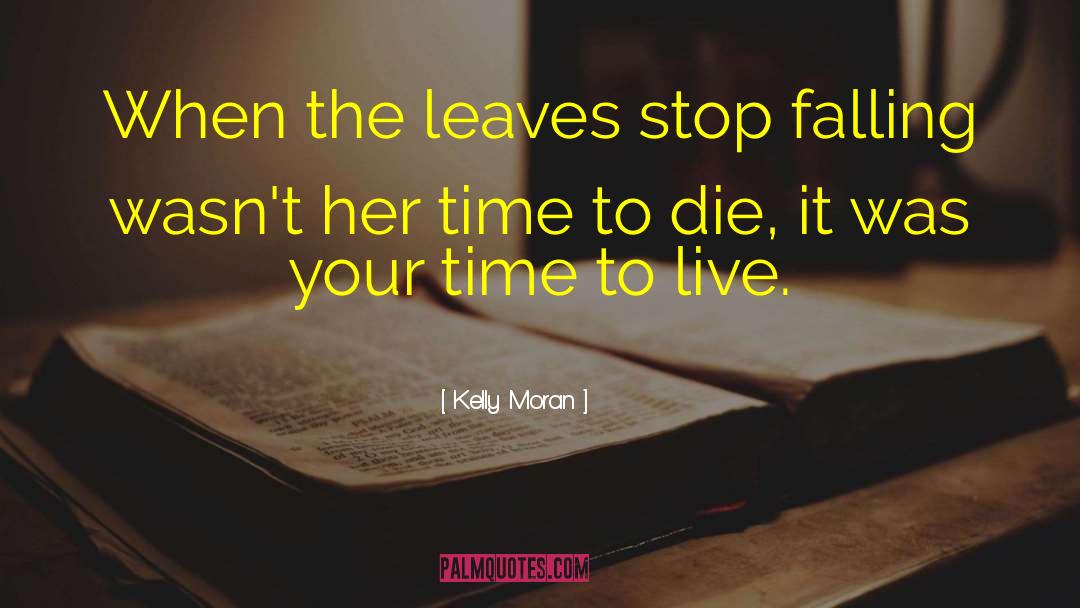Kelly Moran Quotes: When the leaves stop falling