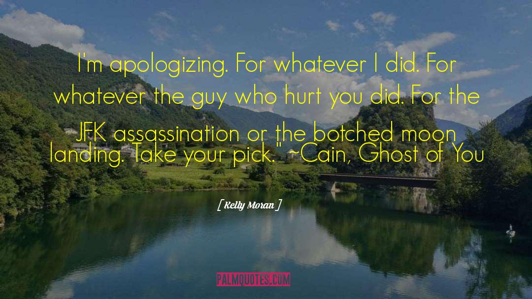 Kelly Moran Quotes: I'm apologizing. For whatever I