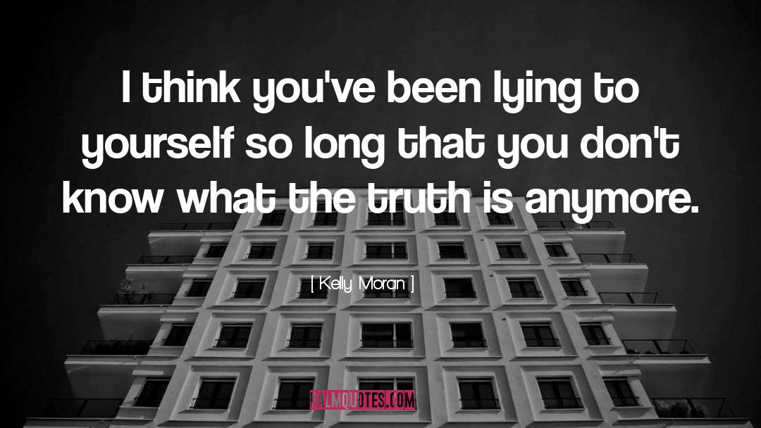 Kelly Moran Quotes: I think you've been lying