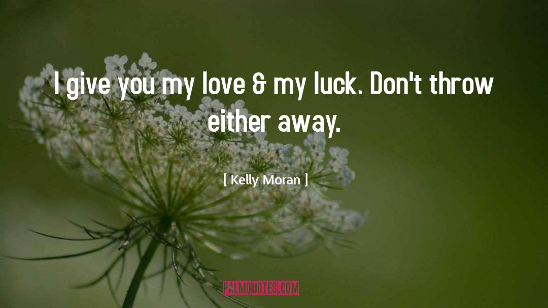 Kelly Moran Quotes: I give you my love
