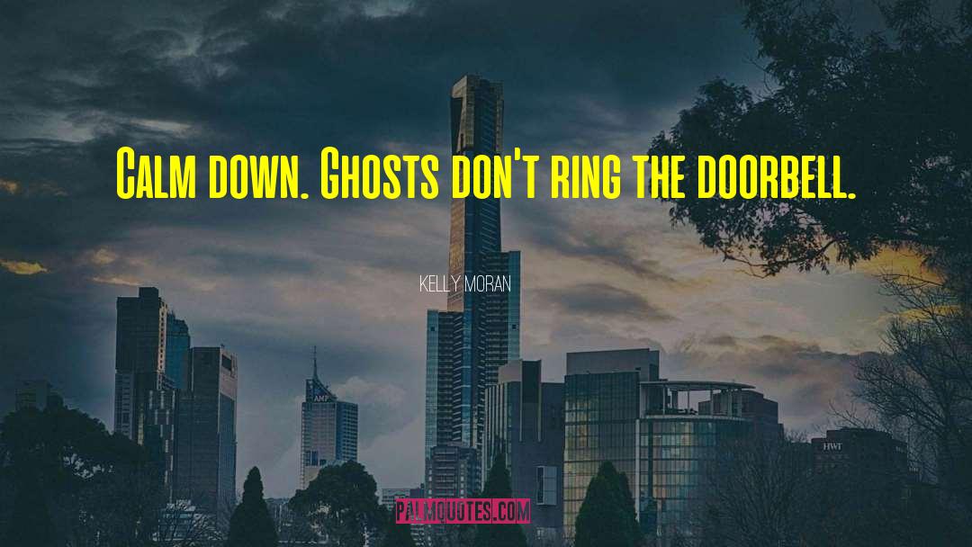 Kelly Moran Quotes: Calm down. Ghosts don't ring