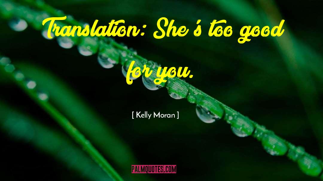 Kelly Moran Quotes: Translation: She's too good for