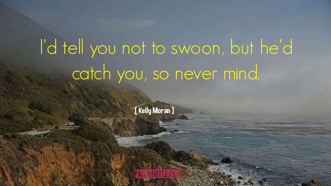 Kelly Moran Quotes: I'd tell you not to