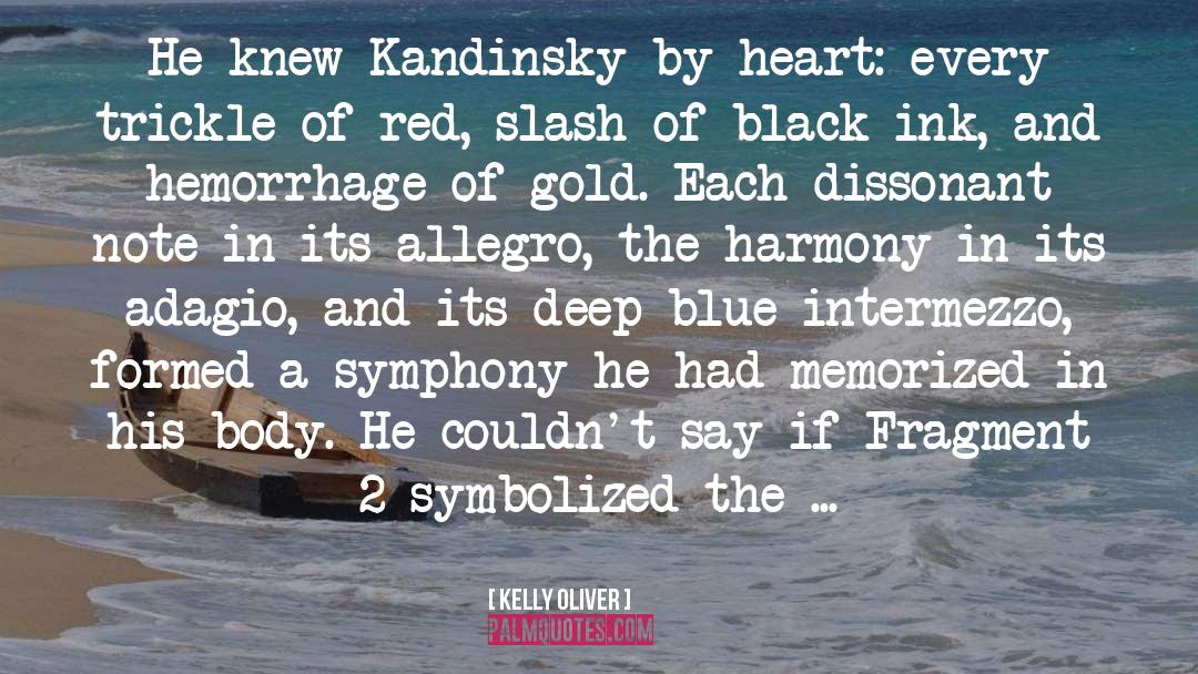 Kelly Oliver Quotes: He knew Kandinsky by heart: