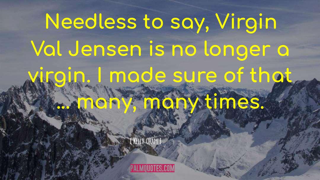 Kelly Oram Quotes: Needless to say, Virgin Val