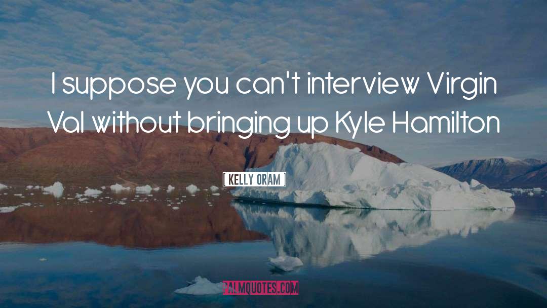 Kelly Oram Quotes: I suppose you can't interview