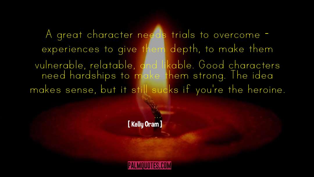 Kelly Oram Quotes: A great character needs trials