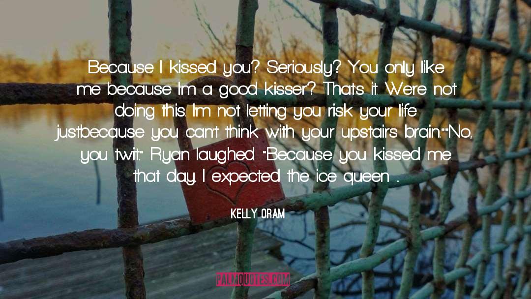 Kelly Oram Quotes: Because I kissed you? Seriously?