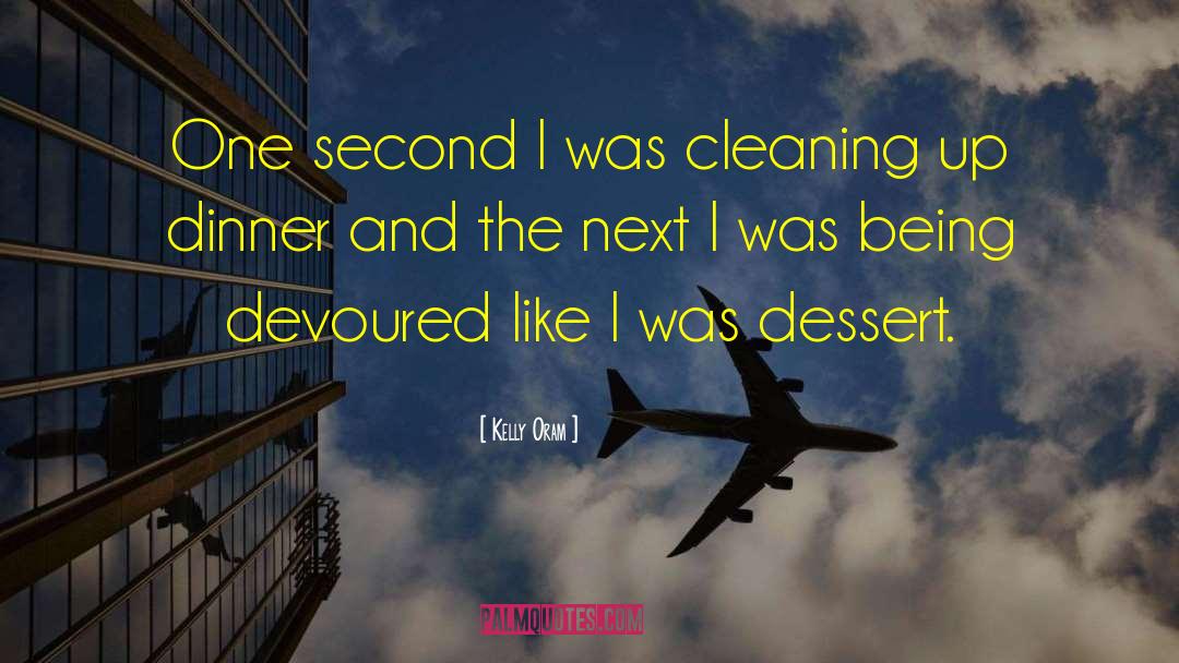 Kelly Oram Quotes: One second I was cleaning