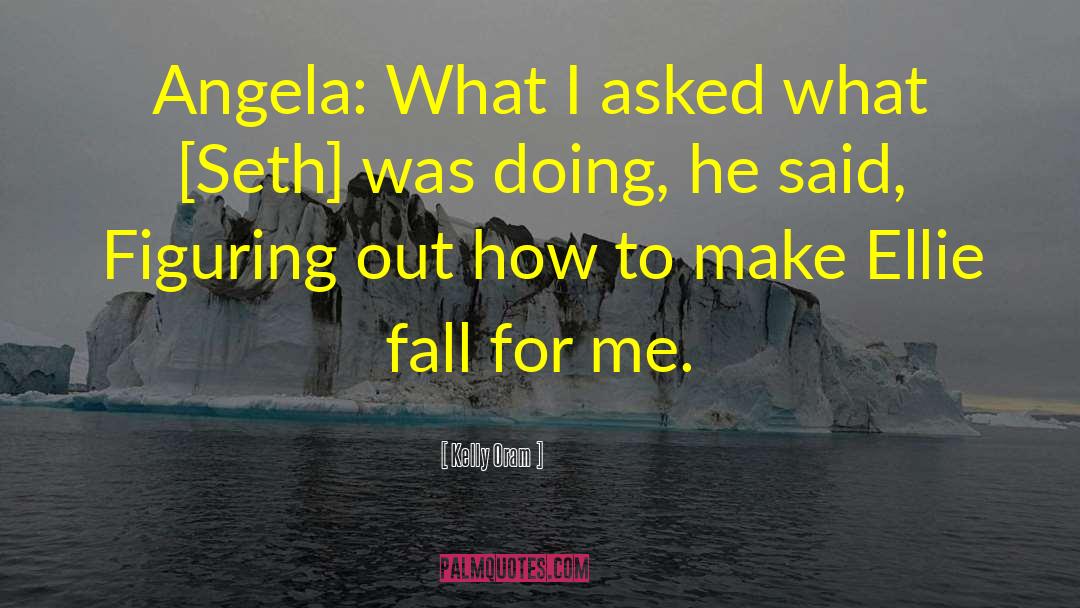 Kelly Oram Quotes: Angela: What I asked what