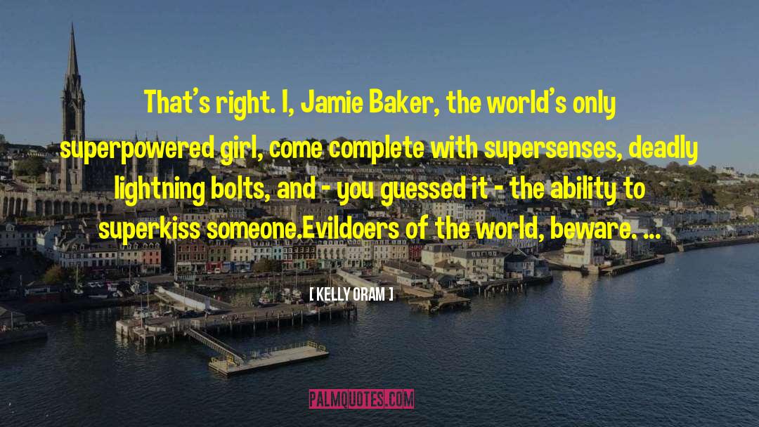Kelly Oram Quotes: That's right. I, Jamie Baker,