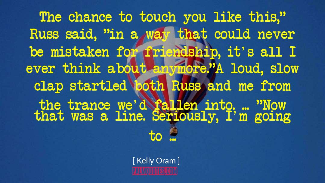 Kelly Oram Quotes: The chance to touch you