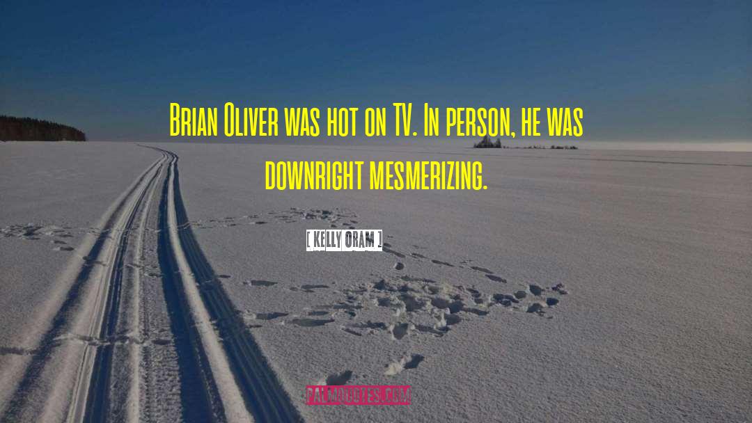 Kelly Oram Quotes: Brian Oliver was hot on