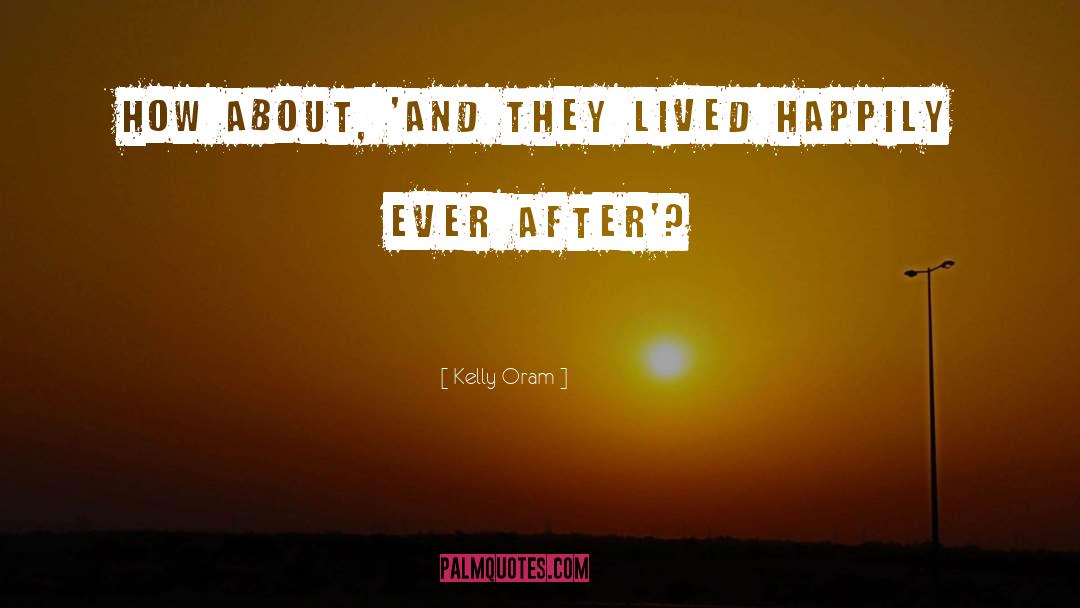 Kelly Oram Quotes: How about, 'And they lived