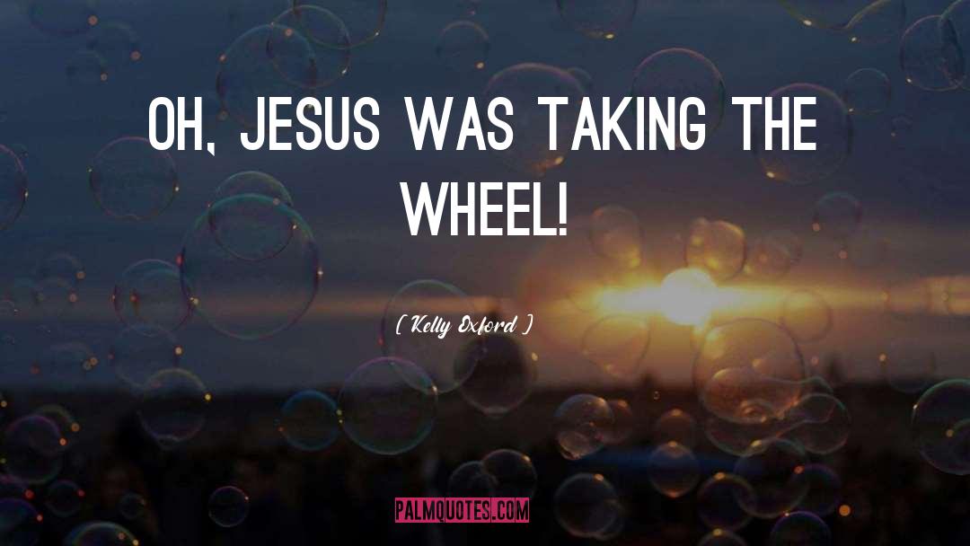 Kelly Oxford Quotes: Oh, Jesus was taking the