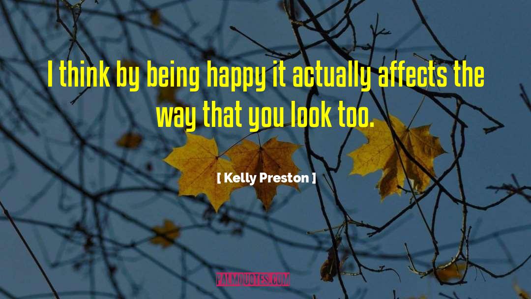 Kelly Preston Quotes: I think by being happy