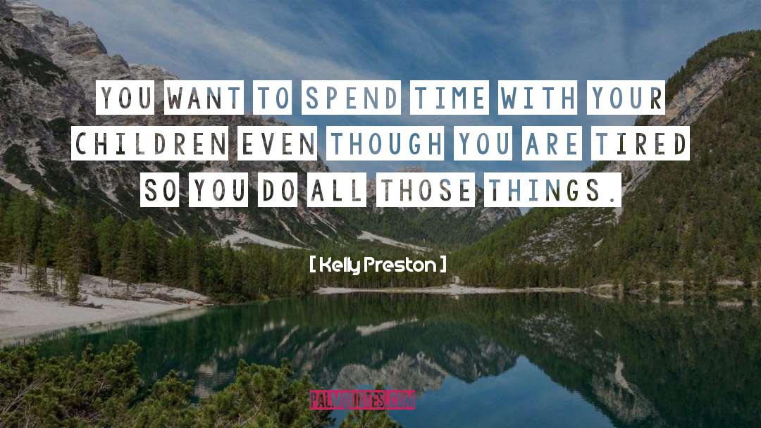 Kelly Preston Quotes: You want to spend time