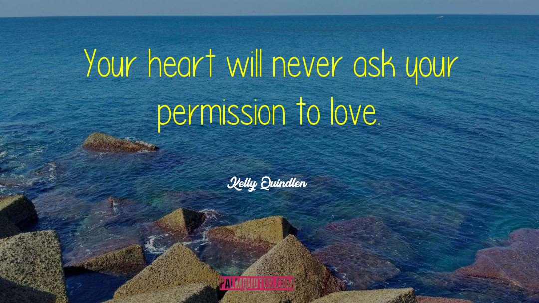 Kelly Quindlen Quotes: Your heart will never ask