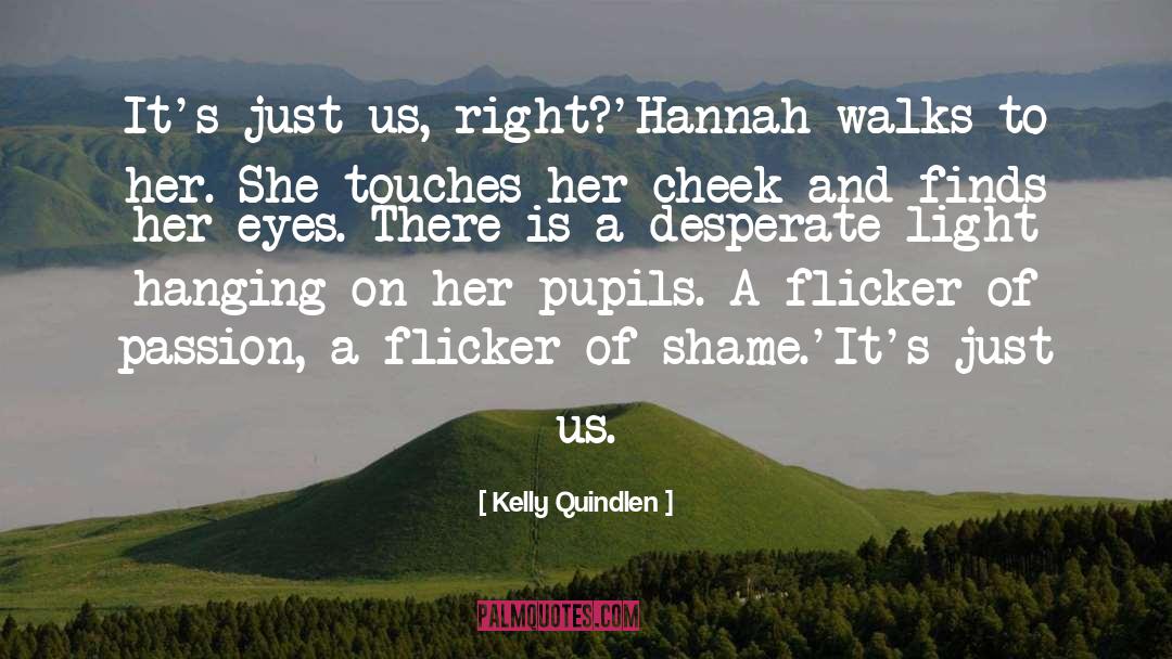 Kelly Quindlen Quotes: It's just us, right?'<br />Hannah