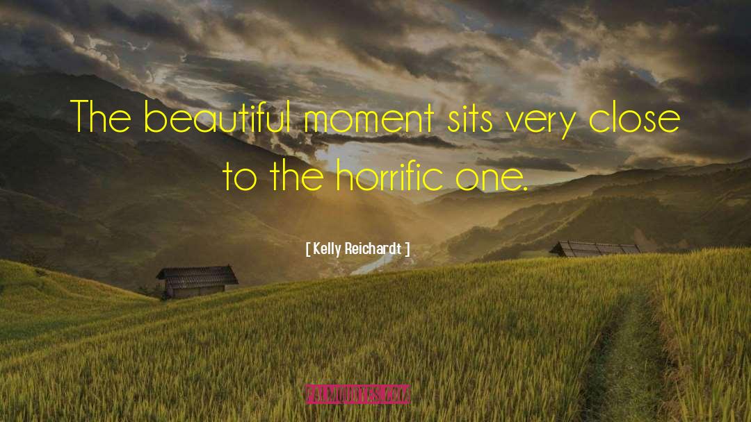 Kelly Reichardt Quotes: The beautiful moment sits very