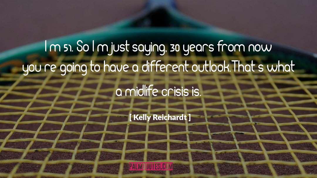 Kelly Reichardt Quotes: I'm 51. So I'm just