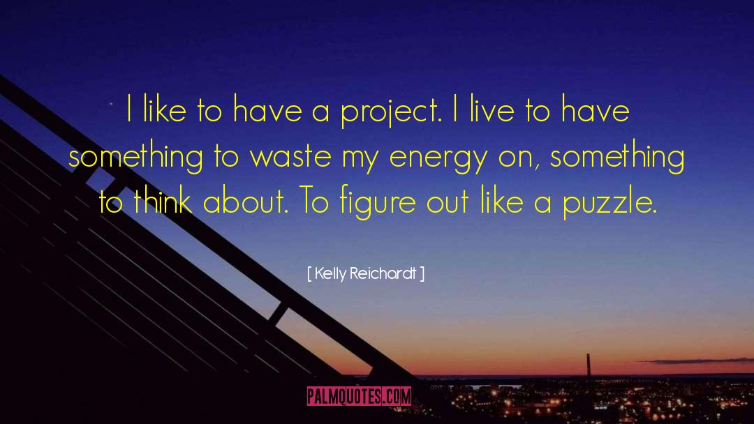 Kelly Reichardt Quotes: I like to have a