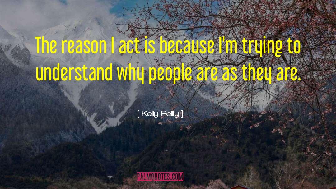 Kelly Reilly Quotes: The reason I act is