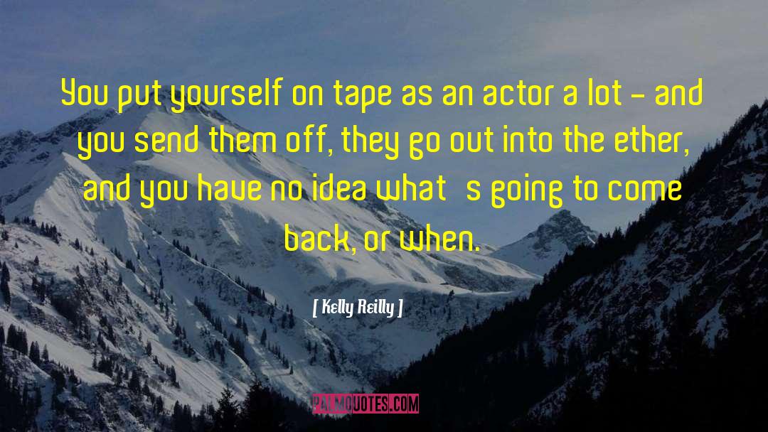 Kelly Reilly Quotes: You put yourself on tape