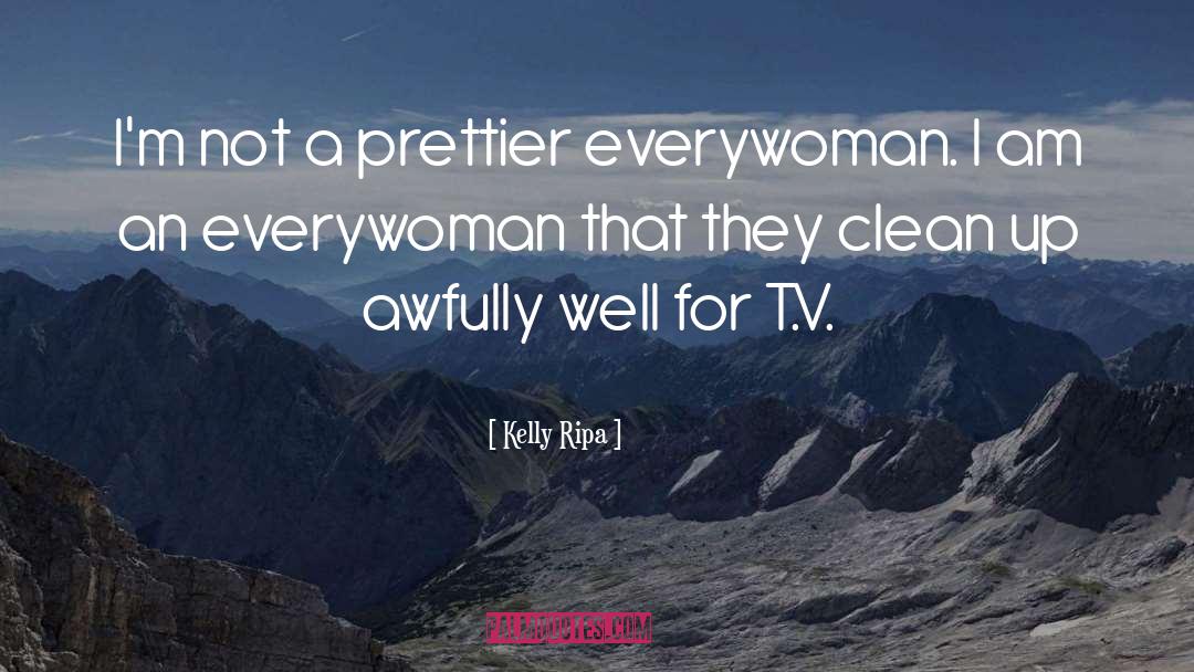Kelly Ripa Quotes: I'm not a prettier everywoman.