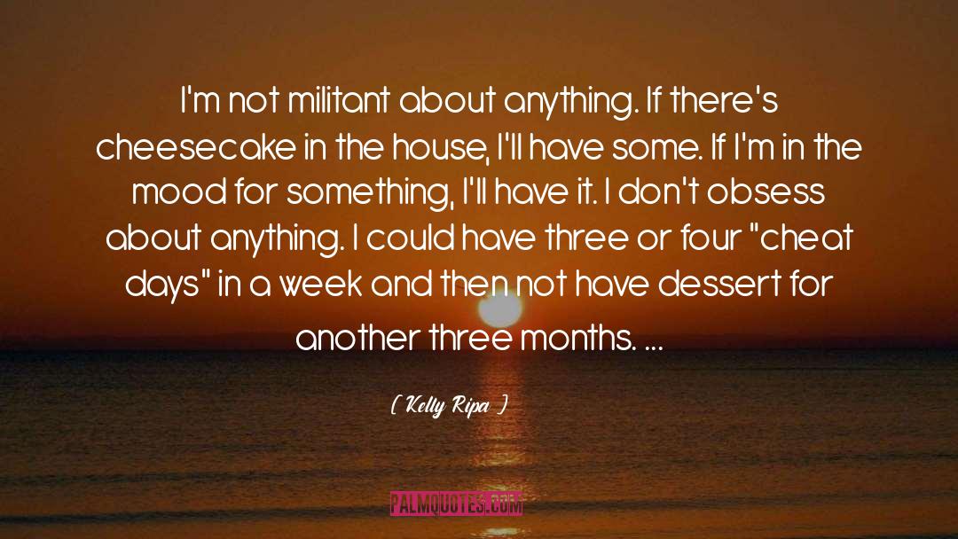Kelly Ripa Quotes: I'm not militant about anything.
