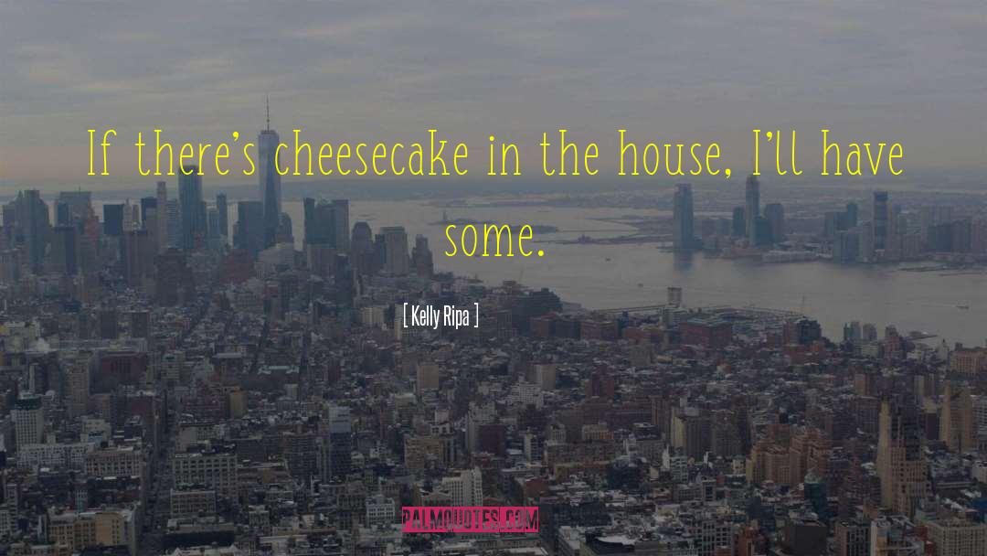 Kelly Ripa Quotes: If there's cheesecake in the