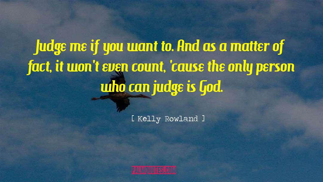 Kelly Rowland Quotes: Judge me if you want