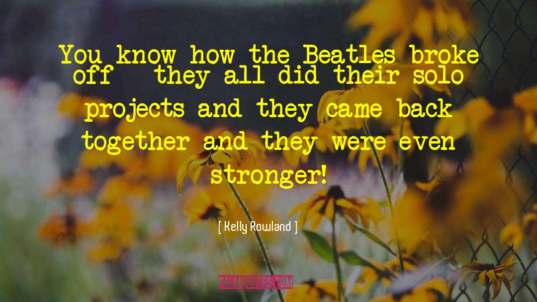 Kelly Rowland Quotes: You know how the Beatles