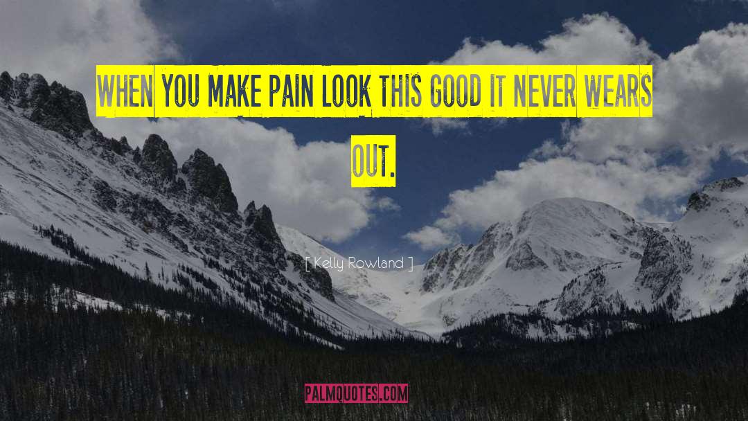 Kelly Rowland Quotes: When you make pain look