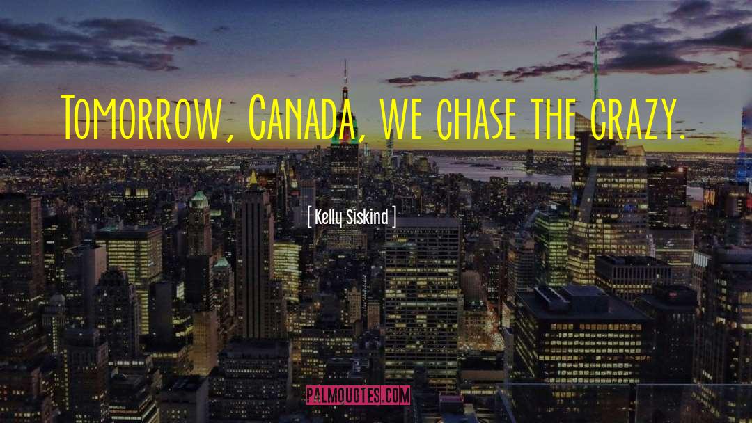 Kelly Siskind Quotes: Tomorrow, Canada, we chase the