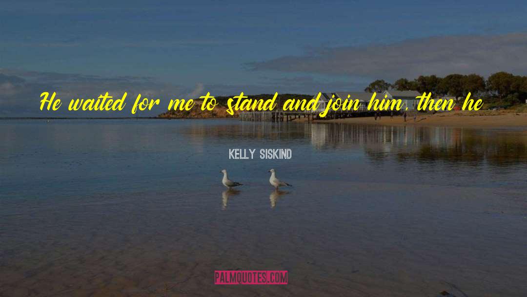 Kelly Siskind Quotes: He waited for me to