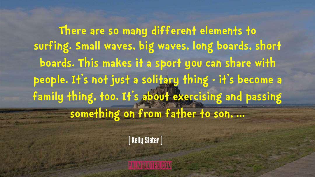 Kelly Slater Quotes: There are so many different